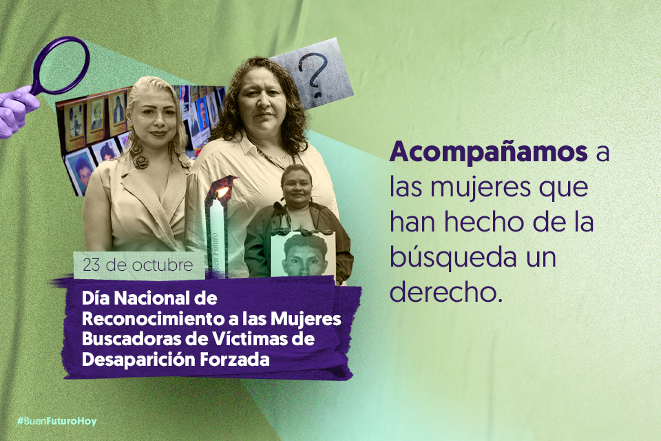 Día Nacional de Reconocimiento a las Mujeres Buscadoras de Víctimas de Desaparición Forzada.