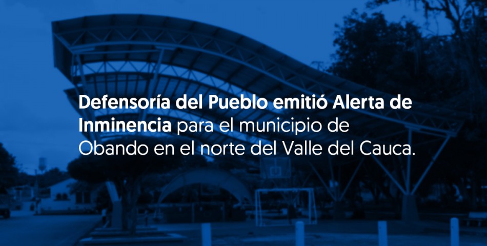 Defensoría del Pueblo emitió Alerta de Inminencia para el municipio de Obando en el norte del Valle del Cauca