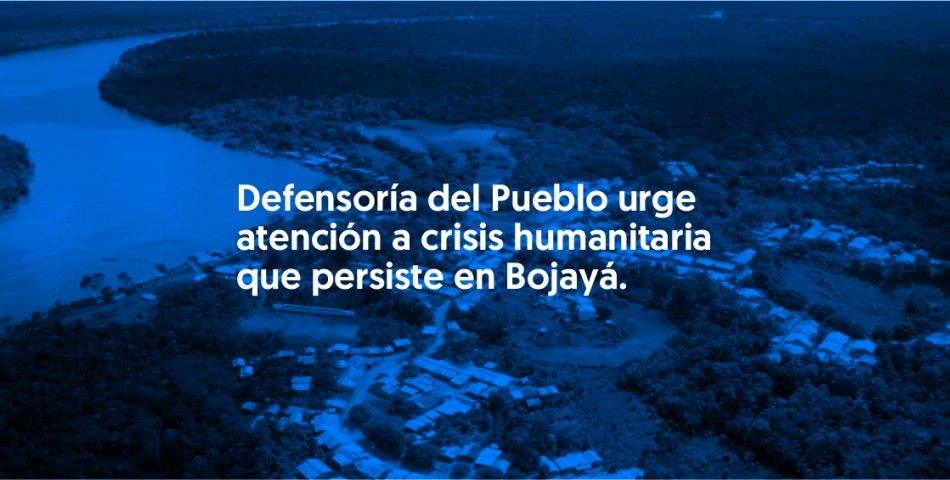 Defensoría del Pueblo urge atención a crisis humanitaria que persiste en Bojayá