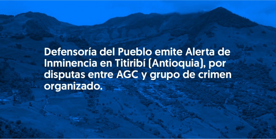 Defensoría del Pueblo emite Alerta de Inminencia en Titiribí (Antioquia), por disputas entre AGC y grupo de crimen organizado
