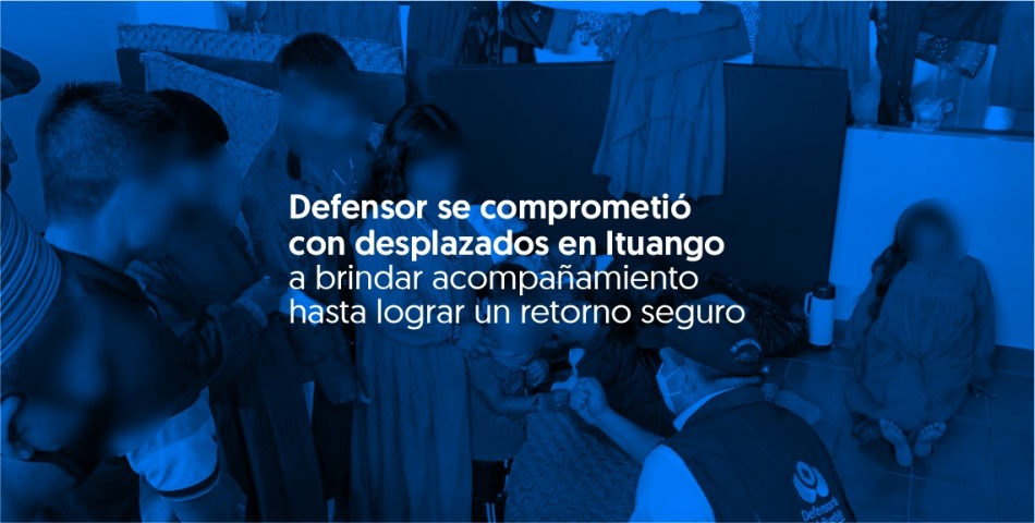 Defensor se comprometió con desplazados en Ituango a brindar acompañamiento hasta lograr un retorno seguro