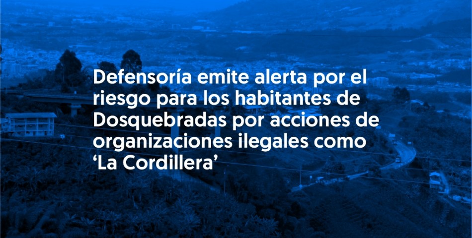 Defensoría emite alerta por el riesgo para los habitantes de Dosquebradas por acciones de organizaciones ilegales como ‘La Cordillera’